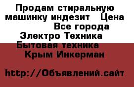Продам стиральную машинку индезит › Цена ­ 1 000 - Все города Электро-Техника » Бытовая техника   . Крым,Инкерман